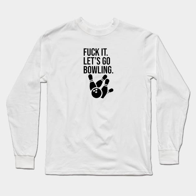 Fuck it. Let's go bowling. Long Sleeve T-Shirt by The Dude ATX